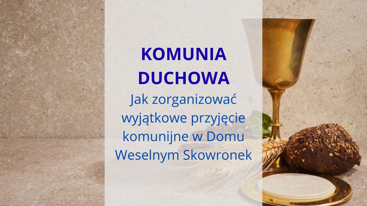 Komunia duchowa - Jak zorganizować wyjątkowe przyjęcie komunijne w Domu Weselnym Skowronek