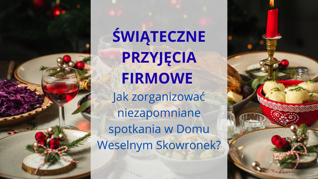 Świąteczne przyjęcia firmowe - jak zorganizować niezapomniane spotkania w Domu Weselnym Skowronek