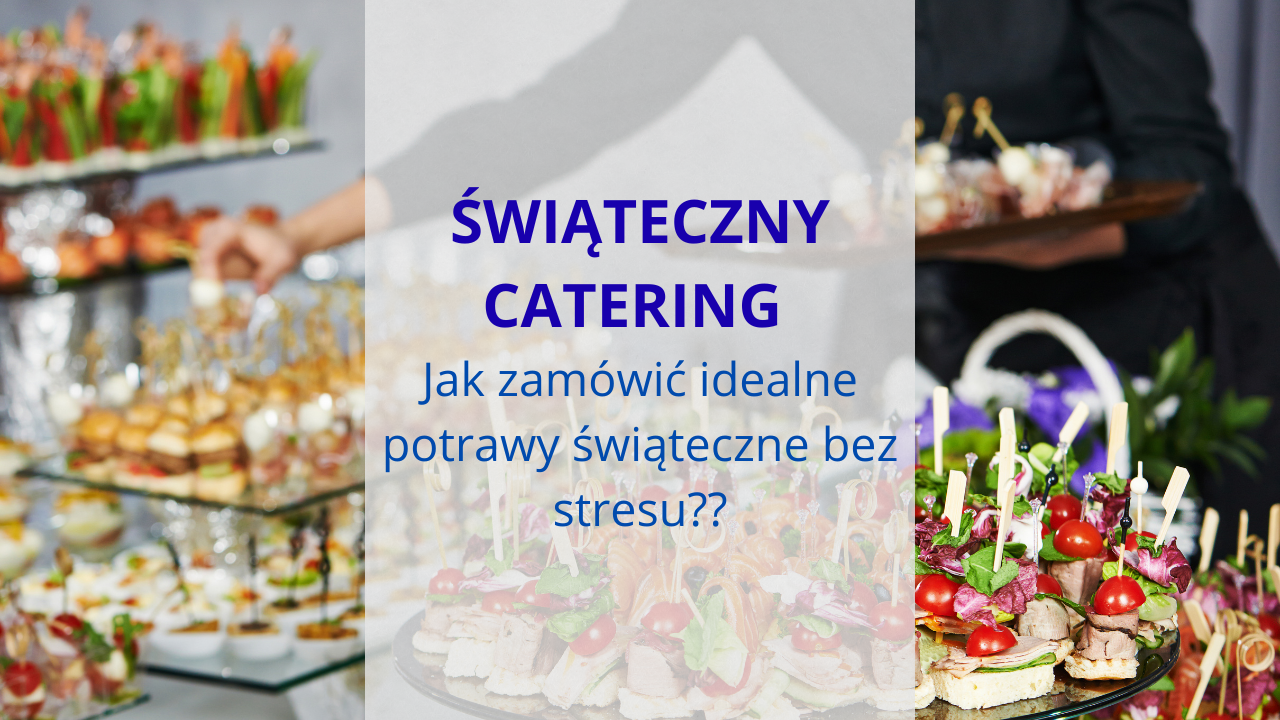 Świąteczny catering – jak zamówić idealne potrawy świąteczne bez stresu?
