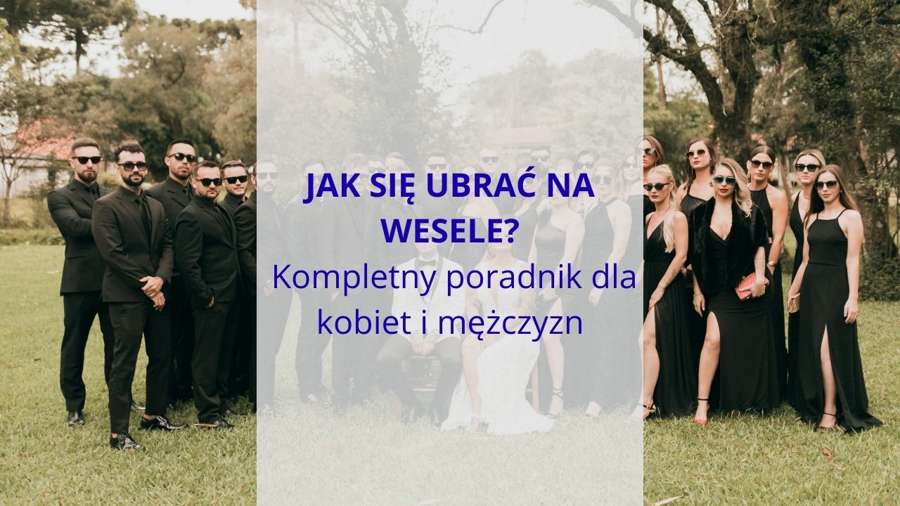 Jak się ubrać na wesele w 2026 roku? Kompletny poradnik dla kobiet i mężczyzn