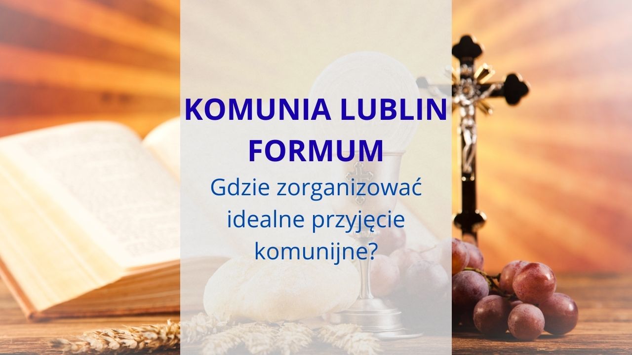 Komunia Lublin forum - gdzie zorganizować idealne przyjęcie komunijne?