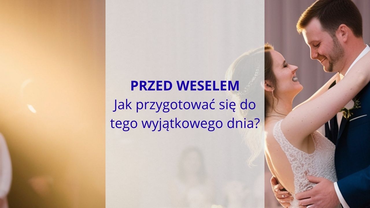 Przed weselem – jak przygotować się do tego wyjątkowego dnia?