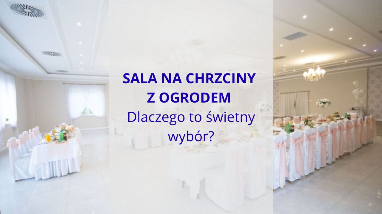 Sala na chrzciny z ogrodem — dlaczego to świetny wybór?